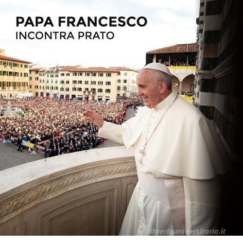 Papa Francesco incontra Prato edito da Toscana Oggi