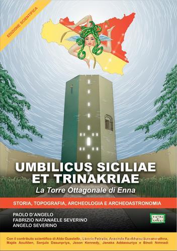 Umbilicus Siciliae et Trinakriae. La torre ottagonale di Enna. Storia, archeologia, topografia e archeoastronomia. Ediz. illustrata di Paolo D'Angelo, Fabrizio Natanaele Severino, Angelo Severino edito da Autopubblicato