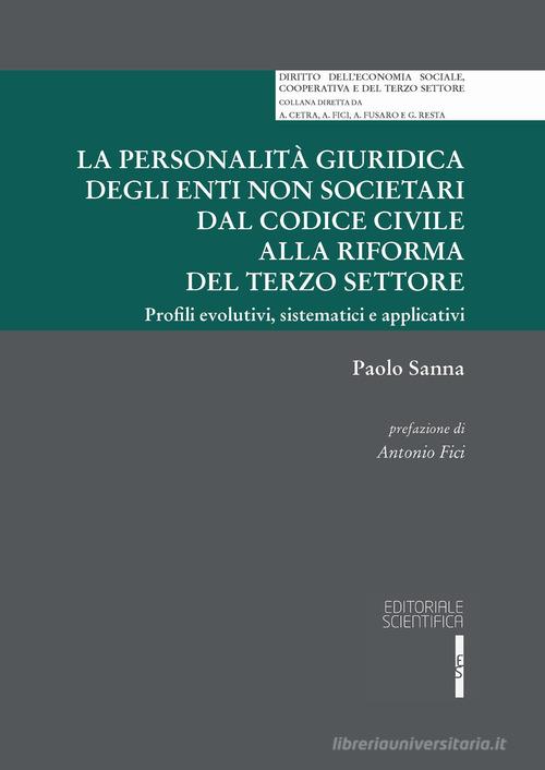 La personalità giuridica degli enti non societari dal codice civile alla riforma del terzo settore. Profili evolutivi, sistematici e applicativi di Paolo Sanna edito da Editoriale Scientifica