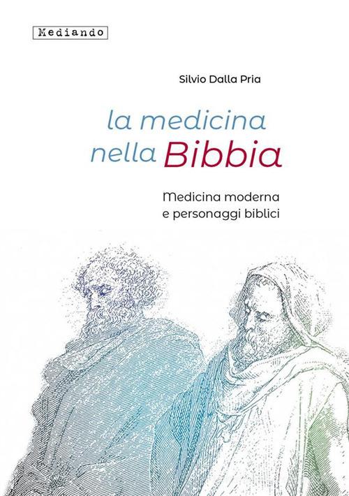 La medicina nella Bibbia. Medicina moderna e personaggi biblici di Silvio Dalla Pria edito da Mediando