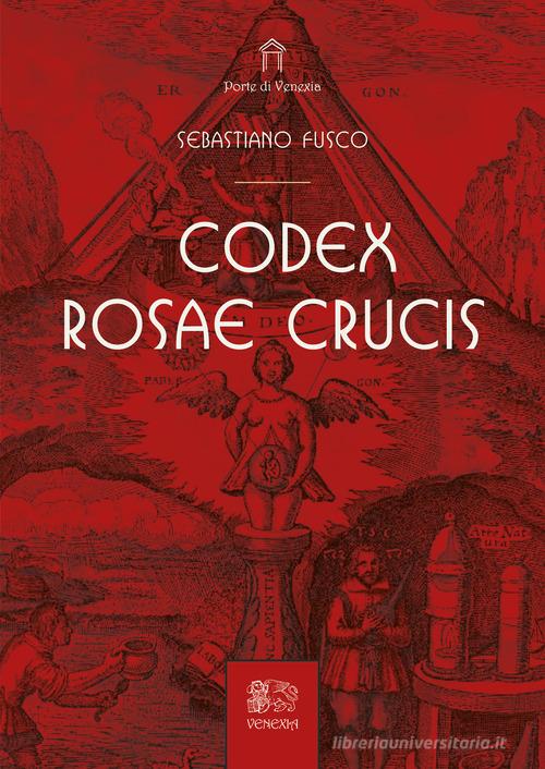 Codex Rosae Crucis di Sebastiano Fusco edito da Venexia