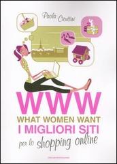 WWW. What women want. I migliori siti per lo shopping online di Paola Cicuttini edito da Mondadori