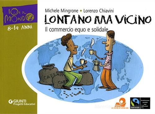 Lontano ma vicino. Il commercio equo e solidale di Michele Mingrone, Lorenzo Chiavini edito da Giunti Progetti Educativi