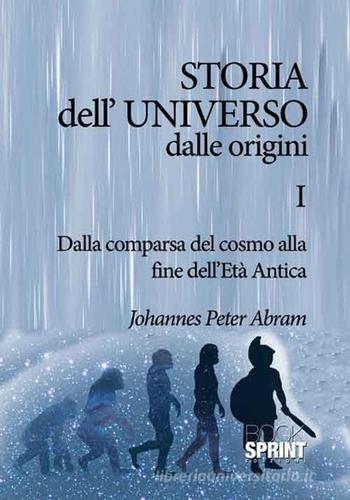 Storia dell'universo dalle origini vol.1 di Johannes Peter Abram edito da Booksprint