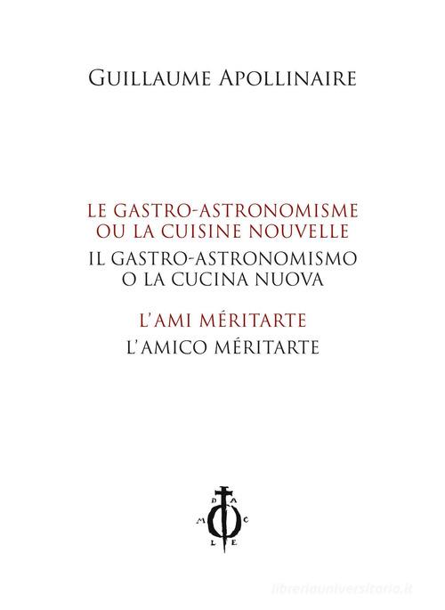 Libro Il gastro-astronomismo o la cucina nuova, L'amico méritarte-Le gastro-astronomisme ou la cuisine nouvelle, L'ami méritarte. Ediz. bilingue di Guillaume Apollinaire Letteratura francese di Damocle