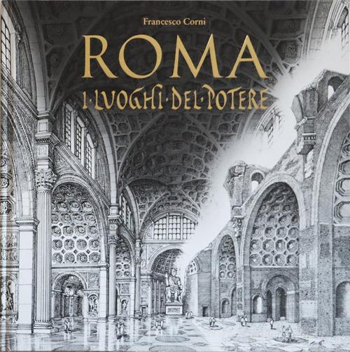 Roma. I luoghi del potere. Ediz. illustrata di Francesco Corni edito da Ink Line
