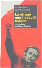 La strage con i capelli bianchi. La sentenza per piazza Fontana di Paolo Barbieri, Paolo Cucchiarelli edito da Editori Riuniti