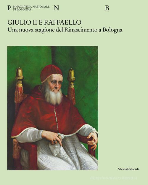 Giulio II e Raffaello. Una nuova stagione del Rinascimento a Bologna. Ediz. a colori edito da Silvana