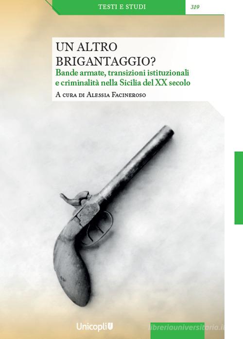 Un altro brigantaggio? Bande armate, transizioni istituzionali e criminalità nella Sicilia del XX secolo edito da Unicopli