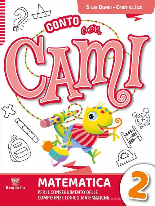 Conto con Cami. Per il conseguimento delle competenze logico-matematiche. Per la Scuola elementare. Con e-book. Con espansione online vol. 2 di Silvia Dondi, Lucia Padalino, Cristina Izzi edito da Il Capitello