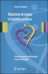 Relazione di coppia e malattia cardiaca. Clinica psicologica relazionale in psicocardiologia di Angelo Compare edito da Springer Verlag
