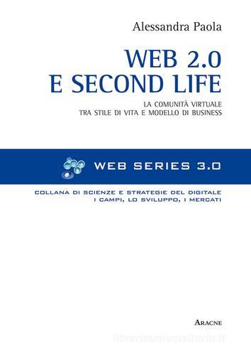 Web 2.0 e Second life. La comunità virtuale tra stile e modello di business di Alessandra Paola edito da Aracne