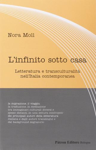 L' infinito sotto casa. Letteratura e transculturalità nell'Italia contemporanea di Nora Moll edito da Pàtron