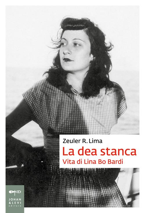 La dea stanca. Vita di Lina Bo Bardi di Zeuler Rocha Mello de Almeida Lima edito da Johan & Levi