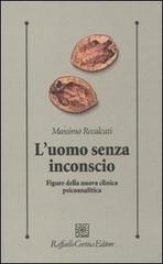 L' uomo senza inconscio. Figure della nuova clinica psicoanalitica di Massimo Recalcati edito da Raffaello Cortina Editore