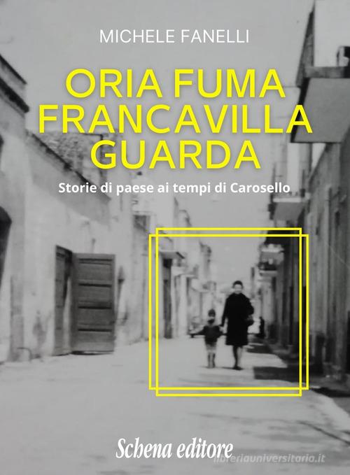Libro Oria fuma, Francavilla guarda. Storie di paese ai tempi di Carosello di Michele Fanelli di Schena Editore