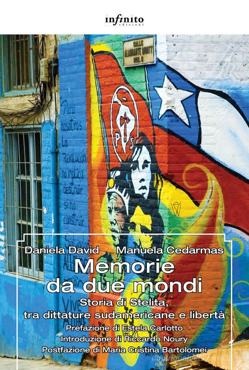 Memorie da due mondi. Storia di Stelita, tra dittature sudamericane e libertà di Daniela David, Manuela Cedarmas edito da Infinito Edizioni