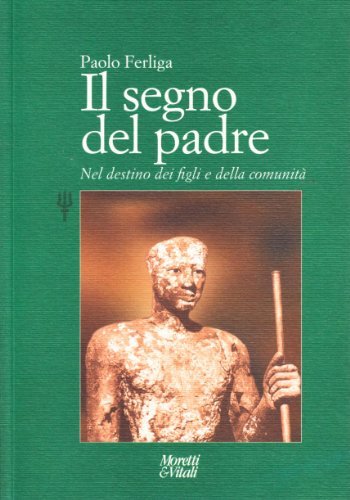 Il segno del padre. Nel destino dei figli e della comunità di Paolo Ferliga edito da Moretti & Vitali