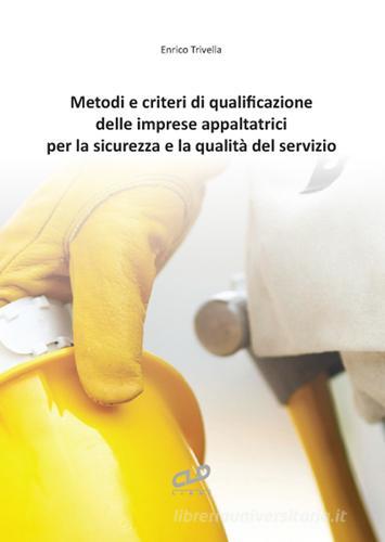 Metodi e criteri di qualificazione delle imprese appaltatrici per la sicurezza e la qualità del servizio di Enrico Trivella edito da CLD Libri