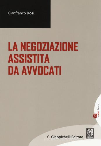 La negoziazione assistita da avvocati di Gianfranco Dosi edito da Giappichelli-Linea Professionale