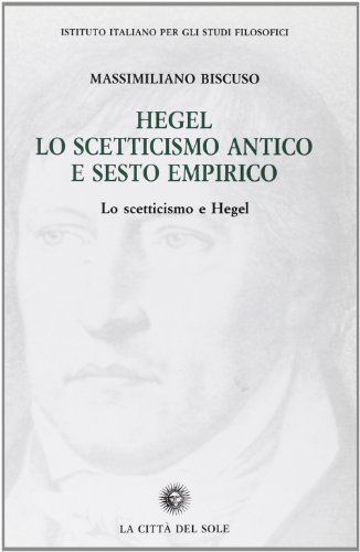 Hegel, lo scetticismo antico e Sesto Empirico di Massimiliano Biscuso edito da La Città del Sole