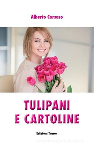 Tulipani e cartoline di Alberto Corsaro edito da Tracce