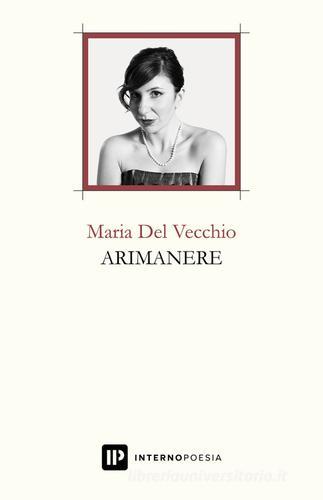Arimanere di Maria Del Vecchio edito da Interno Poesia Editore