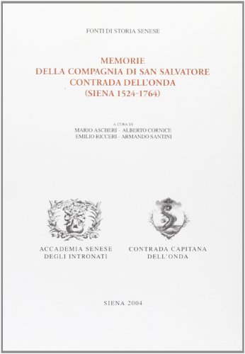 Memorie della Compagnia di San Salvatore. Contrada dell'Onda (Siena, 1524-1764) edito da Accademia Degli Intronati