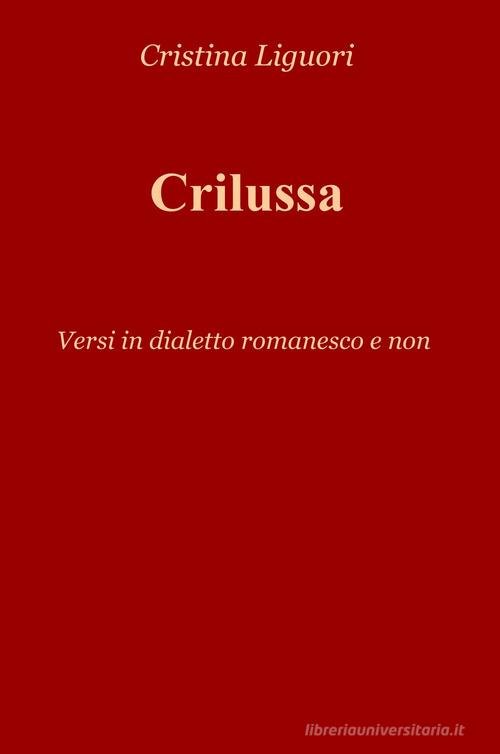 Crilussa. Versi in dialetto romanesco e non di Cristina Liguori edito da ilmiolibro self publishing