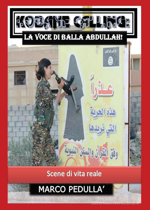 Kobane calling: la voce di Balla Abdullah! di Marco Pedullà edito da Youcanprint