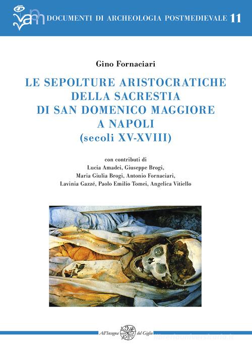 Le sepolture aristocratiche della sacrestia di San Domenico Maggiore a Napoli (secoli XV-XVIII) di Gino Fornaciari edito da All'Insegna del Giglio
