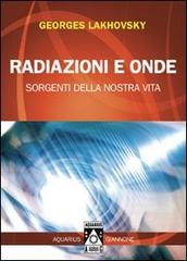 Radiazioni e onde. Sorgenti della nostra vita di Georges Lakhovsky edito da Aquarius