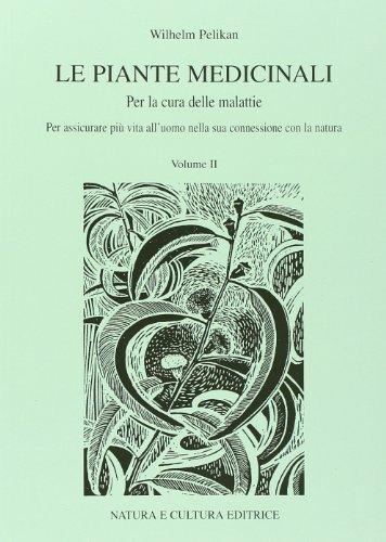 Le piante medicinali. Per la cura delle malattie. Per assicurare più vita all'uomo in connessione con la natura. Ediz. illustrata vol.2 di Wilhelm Pelikan edito da Natura e Cultura