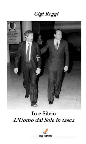 Io e Silvio. L'uomo dal sole in tasca di Gigi Reggi edito da MGC Edizioni