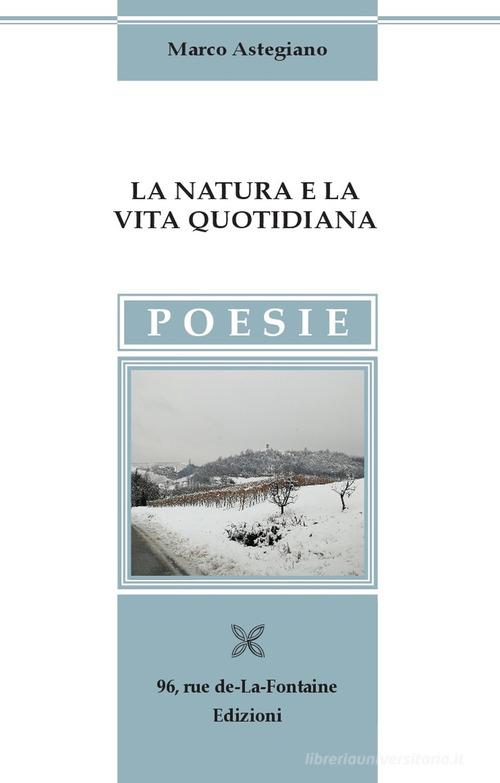 La natura e la vita quotidiana di Marco Astegiano edito da 96 rue de-La-Fontaine Edizioni