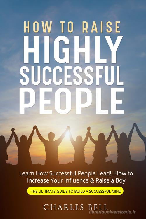 How to raise highly successful people di Charles Bell edito da Youcanprint