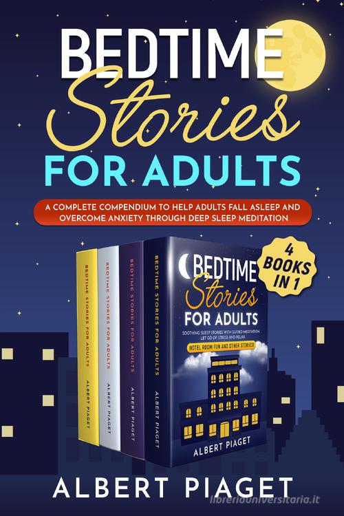 Bedtime stories for adults. A complete compendium to help adults fall asleep and overcome anxiety through deep meditation di Albert Piaget edito da Youcanprint