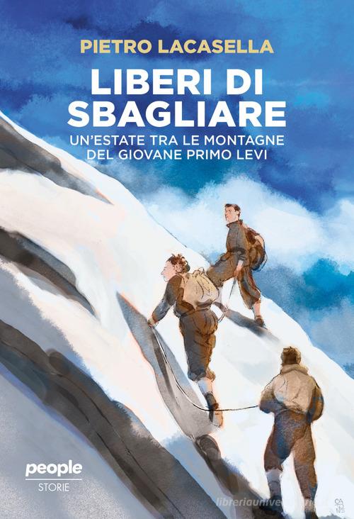 Liberi di sbagliare. Un'estate tra le montagne del giovane Primo Levi. Nuova ediz. di Pietro Lacasella edito da People