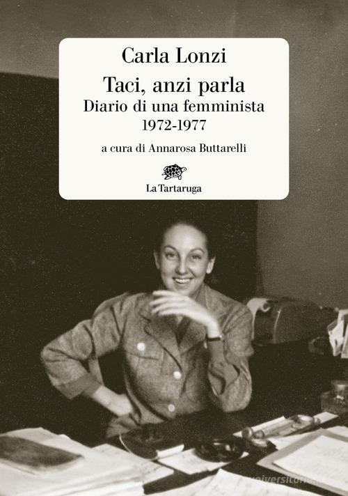 Taci, anzi parla. Diario di una femminista 1972-1977 di Carla Lonzi edito da La Tartaruga