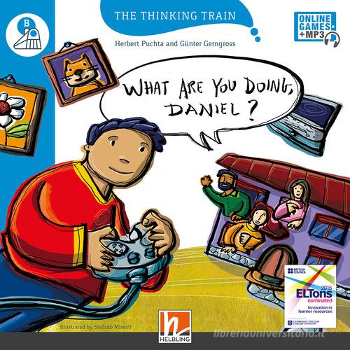 What are you doing, Daniel? Level B. The thinking train. Registrazione in inglese britannico. Con espansione online di Herbert Puchta, Günter Gerngross edito da Helbling