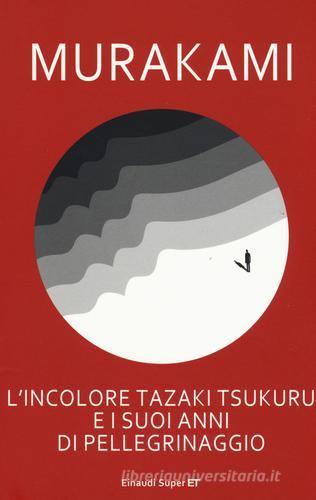 L' incolore Tazaki Tsukuru e i suoi anni di pellegrinaggio di Haruki Murakami edito da Einaudi