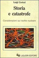Storia e catastrofe. Considerazioni sul rischio nucleare di Luigi Cortesi edito da Liguori