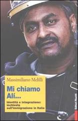Mi chiamo Alì... Identità e integrazione: inchiesta sull'immigrazione in Italia di Massimiliano Melilli edito da Editori Riuniti