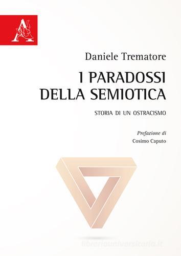 I paradossi della semiotica. Storia di un ostracismo di Daniele Trematore edito da Aracne