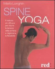 Spine yoga. Il metodo più efficace per ridurre le tensioni della schiena e migliorarne la flessibilità di Mario Longhin edito da Red Edizioni