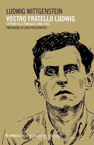 Vostro fratello Ludwig. Lettere alla famiglia (1908-1951) di Ludwig Wittgenstein edito da Mimesis