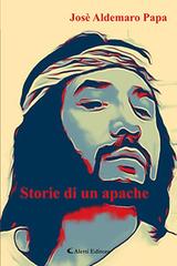 Storie di un apache di José Aldemaro Papa edito da Aletti