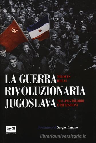 La guerra rivoluzionaria jugoslava(1941-1945). Ricordi e riflessioni di Milovan Djilas edito da LEG Edizioni