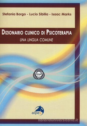 Dizionario clinico di psicoterapia. Una lingua comune di Stefania Borgo, Lucio Sibilia, Isaac M. Marks edito da Alpes Italia