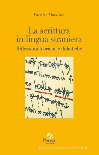 La scrittura in lingua straniera. Riflessioni teoriche e didattiche di Patrizia Mazzotta edito da Pensa Multimedia